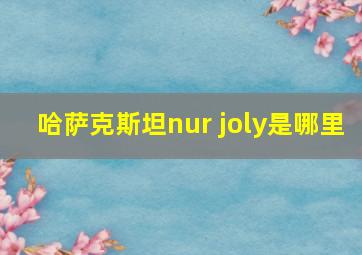 哈萨克斯坦nur joly是哪里